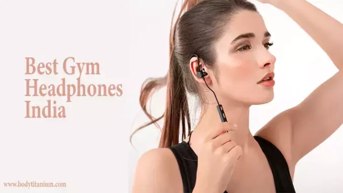 Best Gym Headphones India (www.bodytitanium.com)
