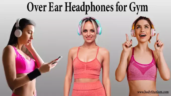 Over Ear Headphones for Gym (www.bodytitanium.com)